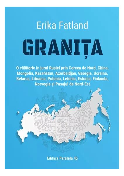 Granița. O călătorie în jurul Rusiei - Erika Fatland - Paralela 45