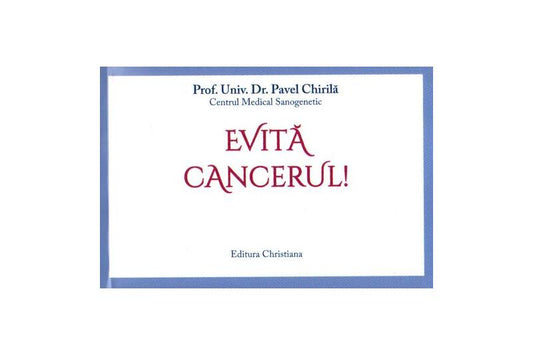 Evită cancerul! - Prof. Dr. Pavel Chirilă - Christiana