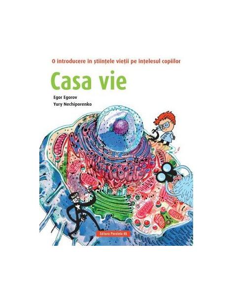 Casă vie. O introducere în științele vieții pe înțelesul copiilor - Egor Egorov, Yury Nechiporenko