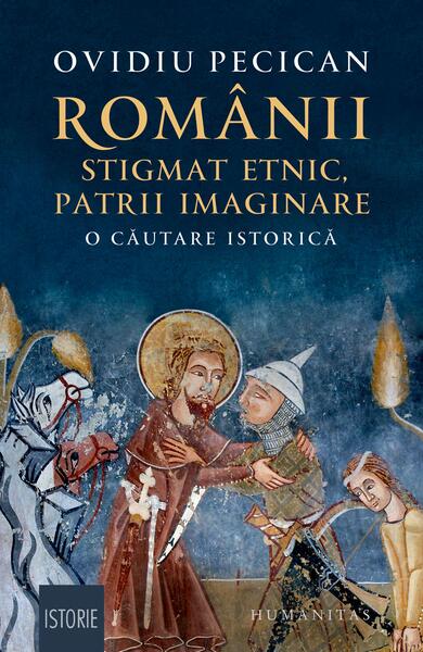 Românii: stigmat etnic, patrii imaginare - Ovidiu Pecican - Humanitas