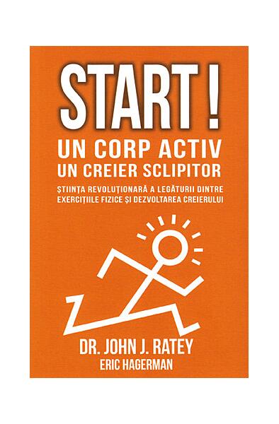Start! Un corp activ, un creier sclipitor - Eric Hagerman, John J. Ratey - Herald