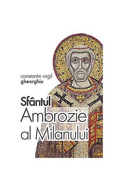 Sfântul Ambrozie al Milanului - Constantin Virgil Gheorghiu - Sophia