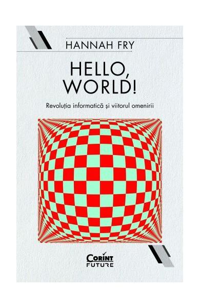 Hello, world! Revoluția informatică și viitorul omenirii - Hannah Fry - Corint
