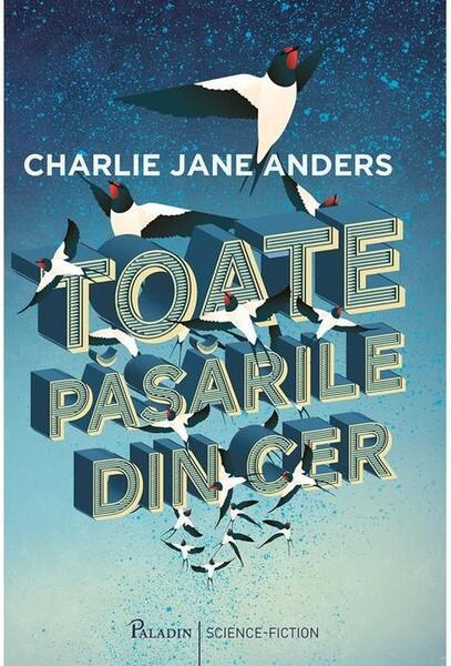 Toate păsările din cer - Charlie Jane Anders - Paladin