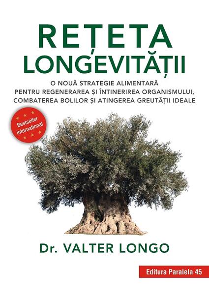 Rețeta longevității. O nouă strategie alimentară pentru regenerarea și întinerirea organismului, combaterea bolilor și atingerea greutății ideale - Valter Longo - Paralela 45