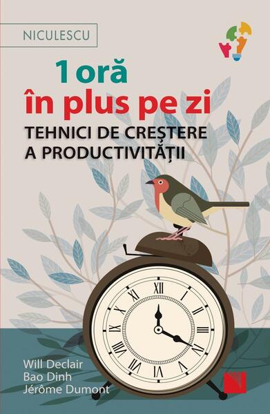 1 oră în plus pe zi. Tehnici de creștere a productivității - Bao Dinh, Jérôme Dumont, Will Declair