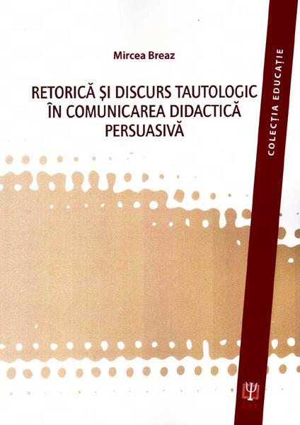 Retorica şi discurs tautologic în comunicarea didactica persuasivă - Mircea Breaz - ASCR
