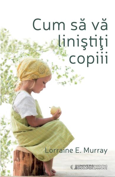 Cum să vă liniștiți copii - Lorraine E. Murray - Univers Enciclopedic
