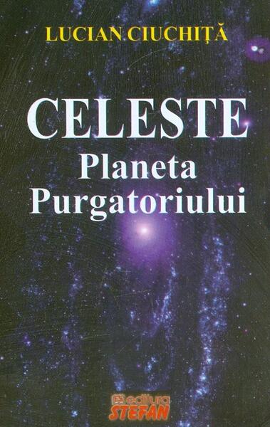Celeste. Planeta Purgatoriului - Lucian Ciuchiță - Ştefan