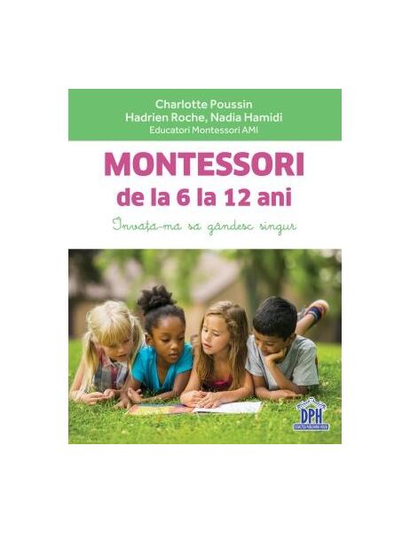 Montessori de la 6 la 12 ani - Charlotte Poussin, Hadrien Roche, Nadia Hamidi - Didactica Publishing House