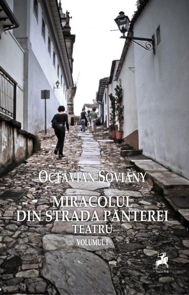 Miracolul din strada Panterei. Teatru (Vol. I) - Octavian Soviany - Tracus Arte