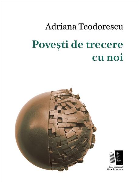 Povești de trecere cu noi - Adriana Teodorescu - Casa de editură Max Blecher