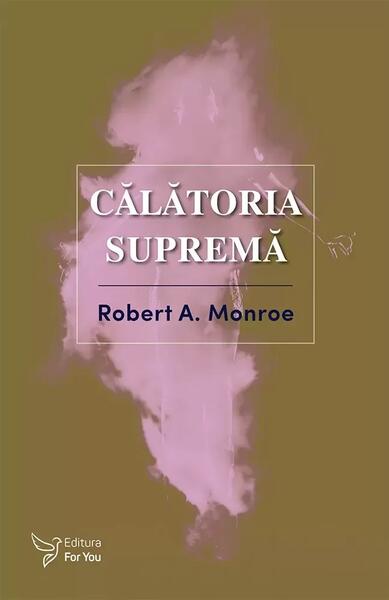 Călătoria supremă (Vol. 3) - Robert A. Monroe - For You