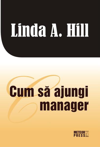 Cum să ajungi manager - Linda A. Hill - Meteor Press