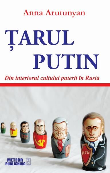 Țarul Putin. Din interiorul cultului puterii în Rusia - Anna Arutunyan - Meteor Press