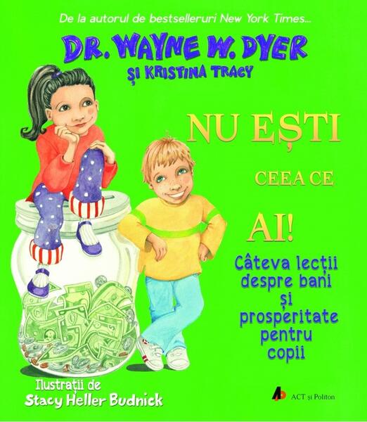 Nu ești ceea ce ai! - Dr. Wayne W. Dyer, Kristina Tracy - Act și Politon