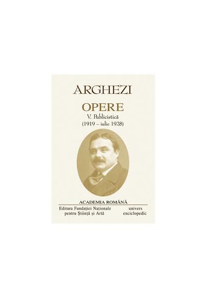 Tudor Arghezi. Opere (Vol. V+VI) Publicistică - Academia Română, Tudor Arghezi - Univers Enciclopedic