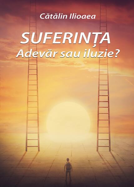 Suferința – Adevăr sau iluzie? - Cătălin Ilioaea - Letras