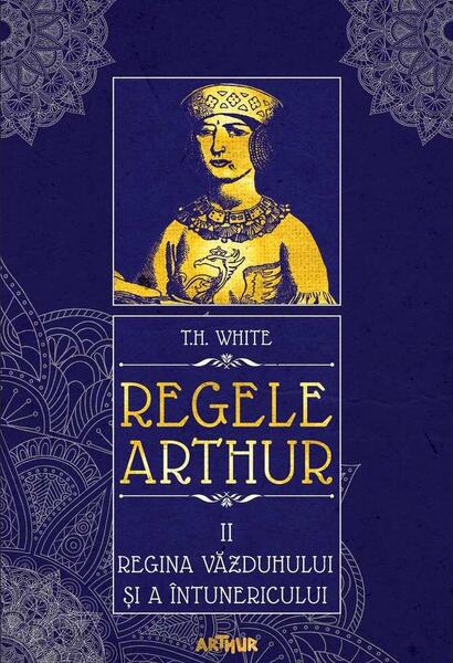 Regina văzduhului și a întunericului. Regele Arthur (Vol. 2) - T.H. White - Arthur