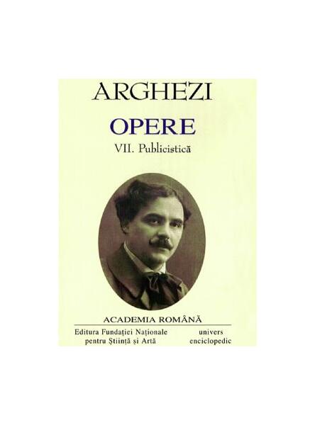 Tudor Arghezi. Opere (Vol. VII+VIII) Publicistică - Academia Română, Tudor Arghezi - Univers Enciclopedic
