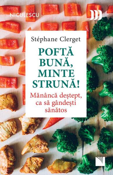 Poftă bună, minte strună! Mănâncă deştept, ca să gândeşti sănătos - Stéphane Clerget - Niculescu