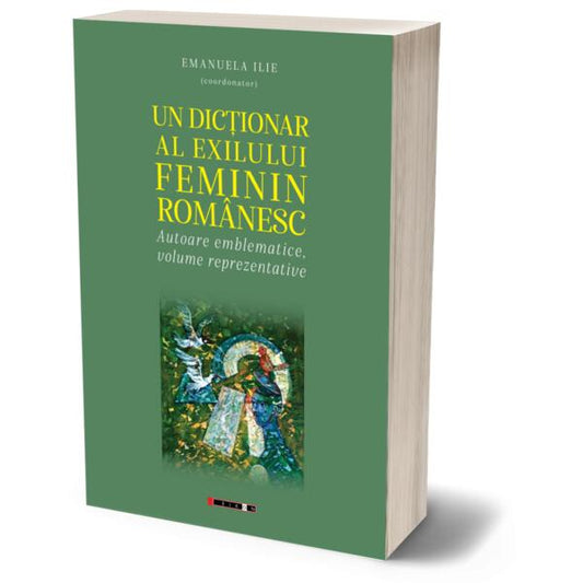 Un dicţionar al exilului feminin românesc - Eikon