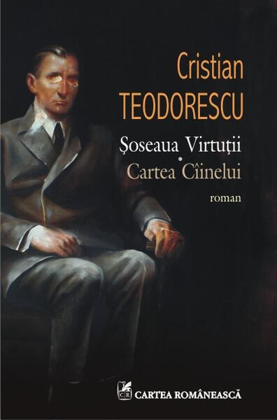 Şoseaua Virtuţii. Cartea Cîinelui - Cristian Teodorescu - Cartea Românească