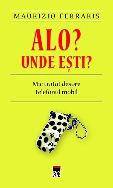 Alo? Unde eşti? Mic tratat despre telefonul mobil. - Maurizio Ferraris - RAO