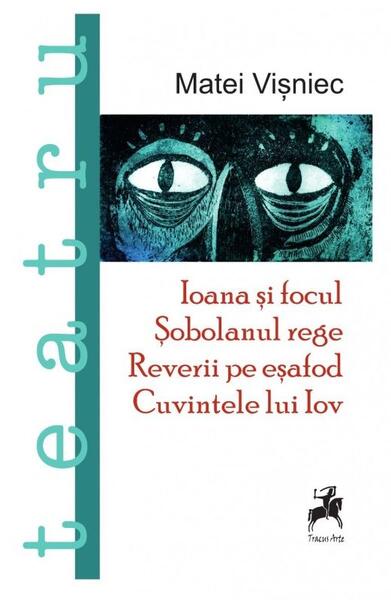 Teatru. Ioana și focul. Șobolanul rege. Reverii pe esafod. Cuvintele lui Iov - Matei Vişniec - Tracus Arte