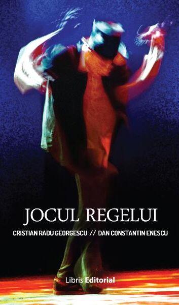 Jocul regelui - Cristian Radu Georgescu, Dan Constantin Enescu - Libris Editorial