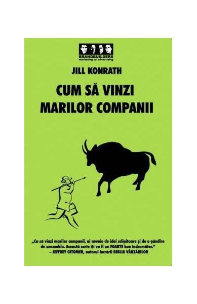 Cum sa vinzi marilor companii - Jill Konrath - Brandbuilders