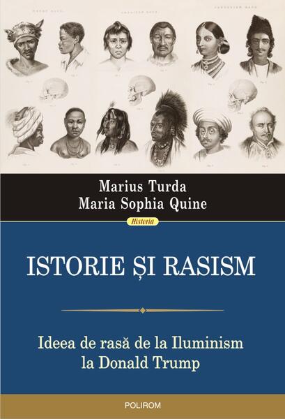 Istorie și rasism. Ideea de rasă de la Iluminism la Donald Trump - Marius Turda, Maria Sophia Quine - Polirom