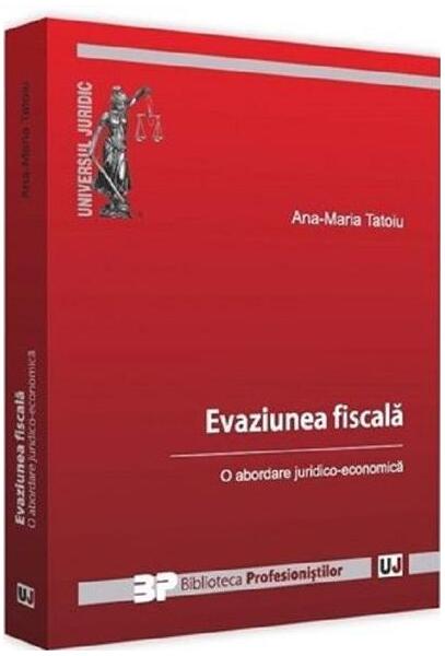 Evaziune fiscală. O abordare juridico-economică - Ana Maria Tatoiu - Universul Juridic