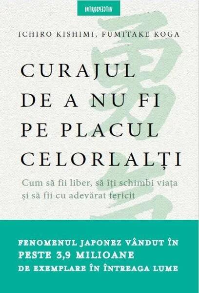 Curajul de a nu fi pe placul celorlalți - Fumitake Koga, Ichiro Kishimi - Litera