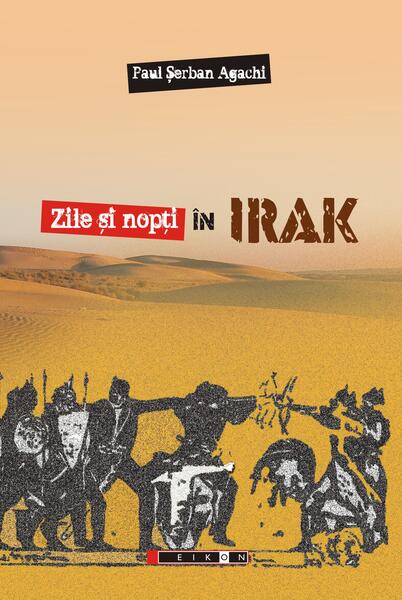 Zile şi nopţi în Irak - Paul Şerban Agachi - Eikon