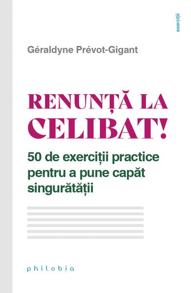 Renunță la celibat! 50 de exerciții practice pentru a pune capăt singurătății - Géraldyne Prévot-Gigant - Philobia