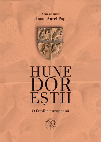 Hunedoreştii. O familie europeană - Ioan-Aurel Pop - Școala Ardeleană