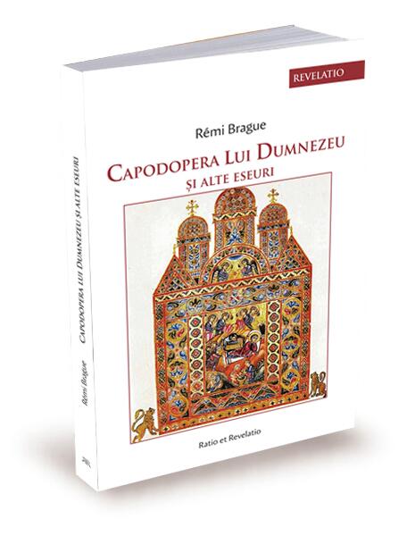 Capodopera lui Dumnezeu și alte eseuri - Rémi Brague