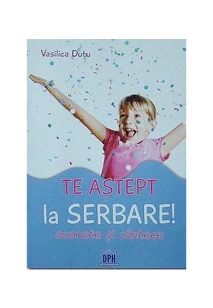 Te aștept la serbare! Scenete și cântece - Vasilica Dutu - Didactica Publishing House