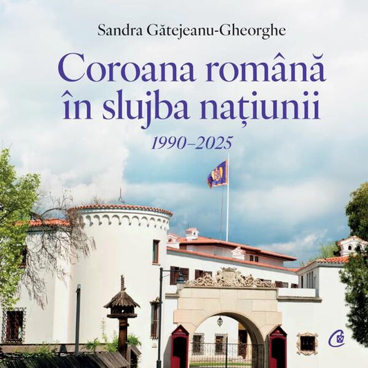 Coroana Română în slujba națiunii. 1990–2025 - Hardcover - Curtea Veche