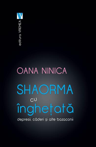 Shaorma cu înghețată. Depresii, căderi și alte bazaconii - Oana Ninica - Vremea