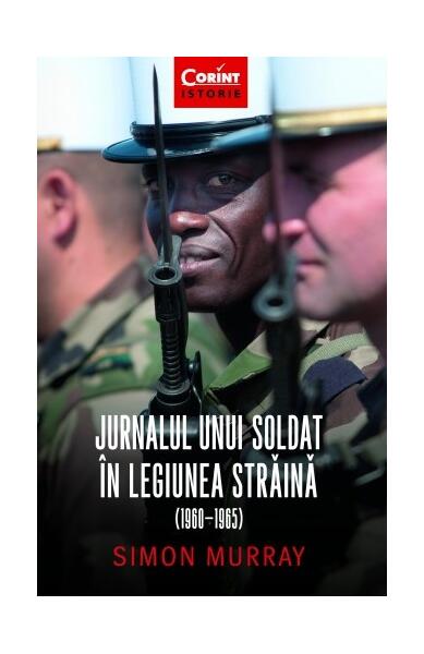Jurnalul unui soldat în Legiunea Străină (1960-1965) - Simon Murray - Corint