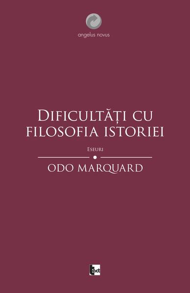 Dificultăți cu filosofia istoriei. Eseuri - Odo Marquard - Tact
