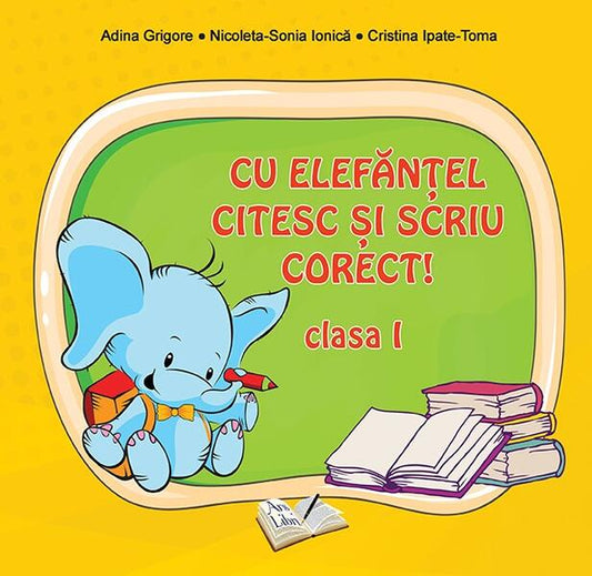 Cu Elefănţel citesc şi scriu corect! Clasa I - Adina Grigore, Cristina Ipate-Toma, Nicoleta Sonia Ionică - Ars Libri