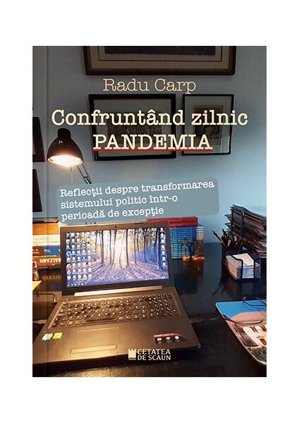 Confruntând zilnic pandemia. Reflecții despre transformarea sistemului politic într-o perioadă de excepție - Radu Carp - Cetatea de Scaun