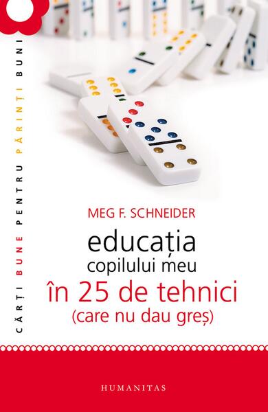 Educaţia copilului meu în 25 de tehnici (care nu dau greş) - Meg Schneider - Humanitas