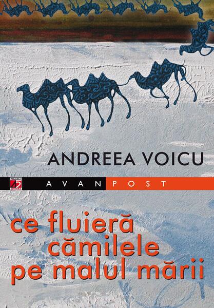 Ce fluieră cămilele pe malul mării - Andreea Voicu - Paralela 45