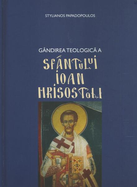 Gândirea teologică a Sfântului Ioan Hrisostom - Stelianos Papadopoulos - Bizantină