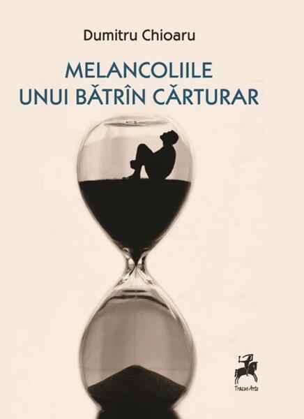 Melancoliile Unui Bătrîn Cărturar - Dumitru Chioaru - Tracus Arte