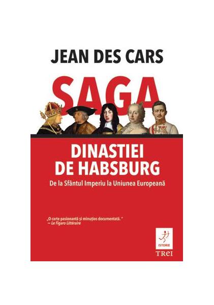Saga dinastiei de Habsburg. De la Sfântul Imperiu la Uniunea Europeană - Paperback brosat - Jean des Cars - Trei